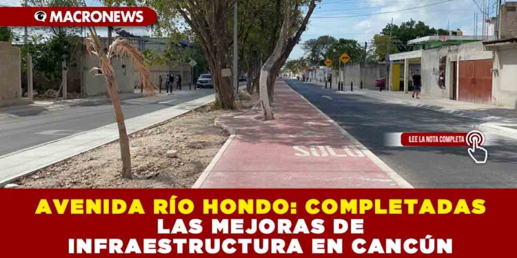 AVENIDA RÍO HONDO: COMPLETADAS LAS MEJORAS DE INFRAESTRUCTURA EN CANCÚN