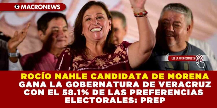 ROCÍO NAHLE CANDIDATA DE MORENA GANA LA GOBERNATURA DE VERACRUZ CON EL 58.1% DE LAS PREFERENCIAS ELECTORALES