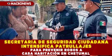 SECRETARIA DE SEGURIDAD CIUDADANA INTENSIFICA PATRULLAJES PARA PREVENIR ROBOS A CASA HABITACIÓN EN CHETUMAL