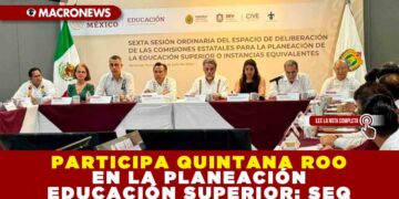PARTICIPA QUINTANA ROO EN LA PLANEACIÓN EDUCACIÓN SUPERIOR: SEQ