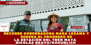 RECORRE GOBERNADORA MARA LEZAMA Y SEDENA EL PROGRESO DE LA ESTACIÓN DEL TREN MAYA NICOLÁS BRAVO/KOHUNLICH