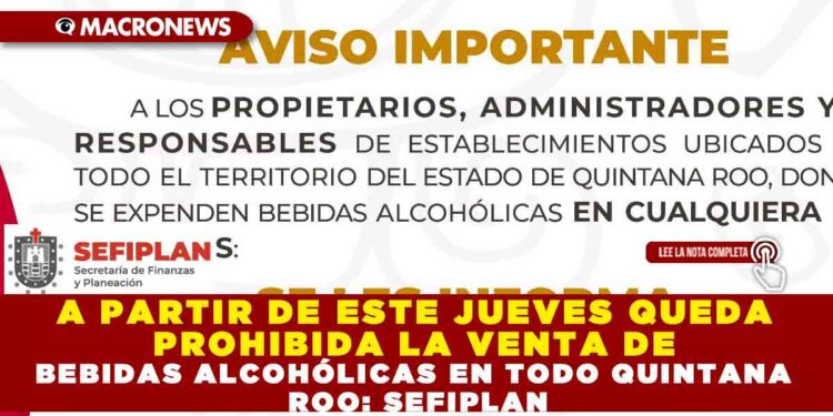 A PARTIR DE ESTE JUEVES QUEDA PROHIBIDA LA VENTA DE BEBIDAS ALCOHÓLICAS EN TODO QUINTANA ROO: SEFIPLAN