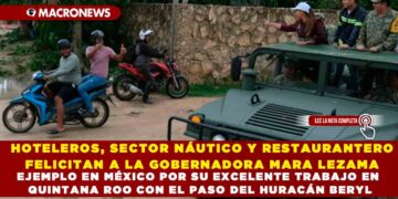 HOTELEROS, SECTOR NÁUTICO Y RESTAURANTERO FELICITAN A LA GOBERNADORA MARA LEZAMA EJEMPLO EN MÉXICO POR SU EXCELENTE TRABAJO EN QUINTANA ROO CON EL PASO DEL HURACÁN BERYL