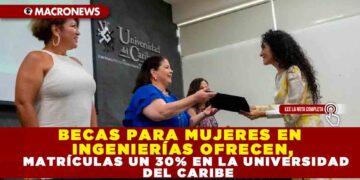 BECAS PARA MUJERES EN INGENIERÍAS, OFRECEN MATRÍCULAS UN 30% EN LA UNIVERSIDAD DEL CARIBE