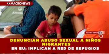 DENUNCIAN ABUSO SEXUAL A NIÑOS MIGRANTES EN EU; IMPLICAN A RED DE REFUGIOS