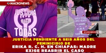 JUSTICIA PENDIENTE A SEIS AÑOS DEL FEMINICIDIO DE ERIKA  R. C. H. EN CHIAPAS: MADRE EXIGE REABRIR EL CASO