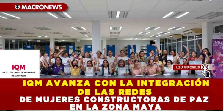 IQM AVANZA CON LA INTEGRACIÓN DE LAS REDES DE MUJERES CONSTRUCTORAS DE PAZ EN LA ZONA MAYA