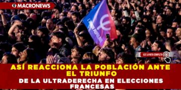 ASÍ REACCIONA LA POBLACIÓN ANTE EL TRIUNFO DE LA ULTRADERECHA EN ELECCIONES FRANCESAS