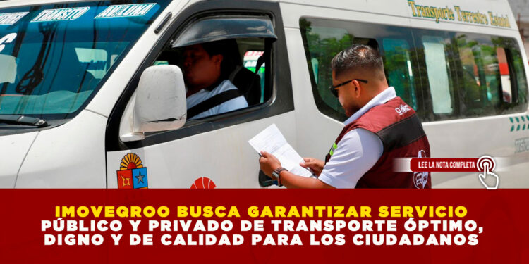 IMOVEQROO BUSCA GARANTIZAR SERVICIO PÚBLICO Y PRIVADO DE TRANSPORTE ÓPTIMO, DIGNO Y DE CALIDAD PARA LOS CIUDADANOS