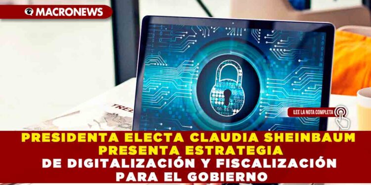 PRESIDENTA ELECTA CLAUDIA SHEINBAUM PRESENTA ESTRATEGIA DE DIGITALIZACIÓN Y FISCALIZACIÓN PARA EL GOBIERNO