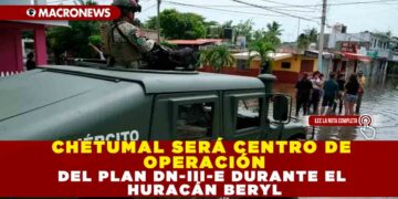 CHETUMAL SERÁ CENTRO DE OPERACIONES  DEL PLAN DN-III-E DURANTE EL HURACÁN BERYL