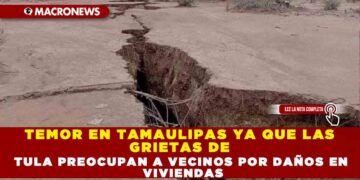 TEMOR EN TAMAULIPAS YA QUE LAS GRIETAS DE TULA PREOCUPAN A VECINOS POR DAÑOS EN VIVIENDAS