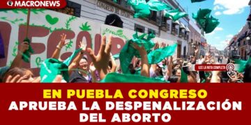 EN PUEBLA CONGRESO APRUEBA LA DESPENALIZACIÓN DEL ABORTO