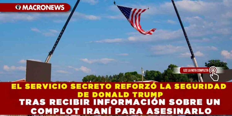 EL SERVICIO SECRETO REFORZÓ LA SEGURIDAD DE DONALD TRUMP TRAS RECIBIR INFORMACIÓN SOBRE UN COMPLOT IRANÍ PARA ASESINARLO