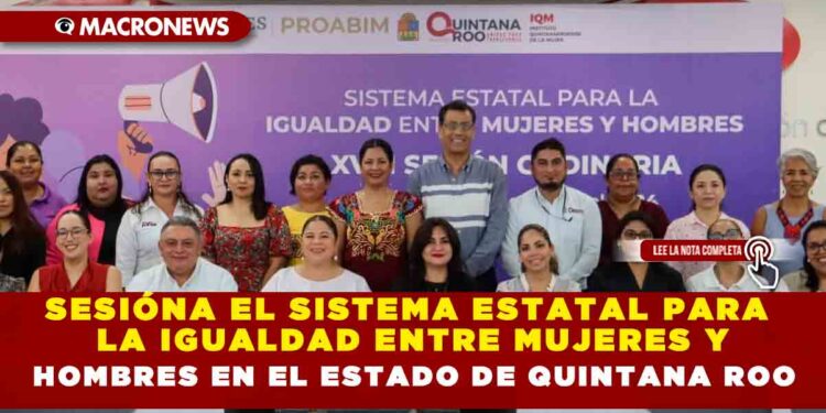 SESIÓNA EL SISTEMA ESTATAL PARA LA IGUALDAD ENTRE MUJERES Y HOMBRES EN EL ESTADO DE QUINTANA ROO
