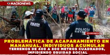 PROBLEMÁTICA DE ACAPARAMIENTO EN MAHAHUAL, INDIVIDUOS ACUMULAN TERRENOS DE 400 A 800 METROS CUADRADOS, IMPIDIENDO EQUIDAD SOCIAL