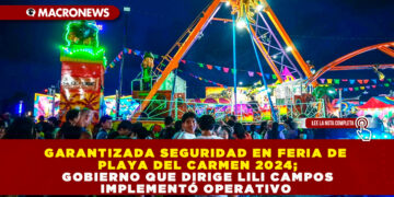 GARANTIZADA SEGURIDAD EN FERIA DE PLAYA DEL CARMEN 2024; GOBIERNO QUE DIRIGE LILI CAMPOS IMPLEMENTÓ OPERATIVO 