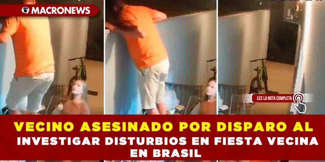 VECINO ASESINADO POR DISPARO AL INVESTIGAR DISTURBIOS EN FIESTA VECINA EN BRASIL