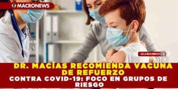 DR. MACÍAS RECOMIENDA VACUNA DE REFUERZO CONTRA COVID-19: FOCO EN GRUPOS DE RIESGO