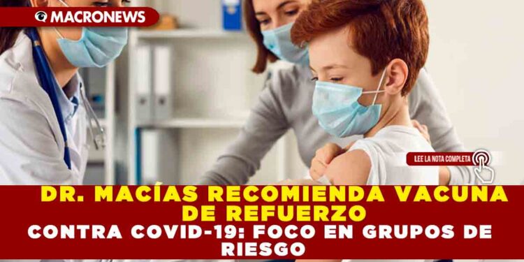 DR. MACÍAS RECOMIENDA VACUNA DE REFUERZO CONTRA COVID-19: FOCO EN GRUPOS DE RIESGO