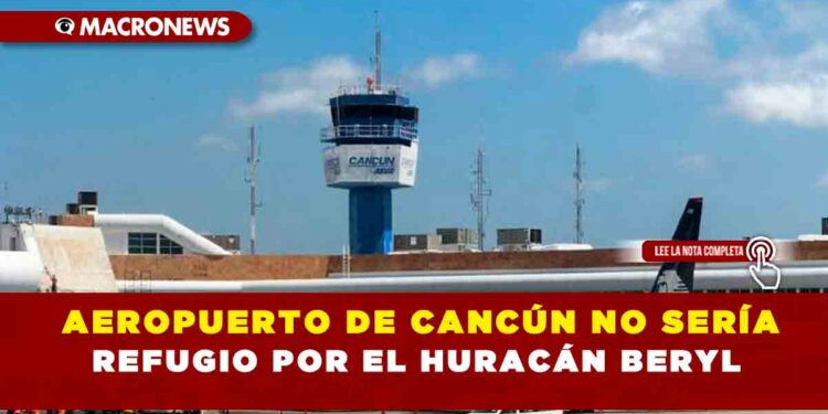 AEROPUERTO DE CANCÚN NO SERÍA REFUGIO POR  EL HURACÁN BERYL