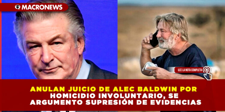 ANULAN JUICIO DE ALEC BALDWIN POR HOMICIDIO INVOLUNTARIO, SE ARGUMENTO SUPRESIÓN DE EVIDENCIAS