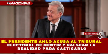 EL PRESIDENTE AMLO ACUSA AL TRIBUNAL ELECTORAL DE MENTIR Y FALSEAR LA REALIDAD PARA CASTIGARLO