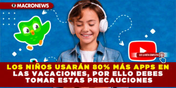 LOS NIÑOS USARÁN 80% MÁS APPS EN LAS VACACIONES, POR ELLO DEBES TOMAR ESTAS PRECAUCIONES