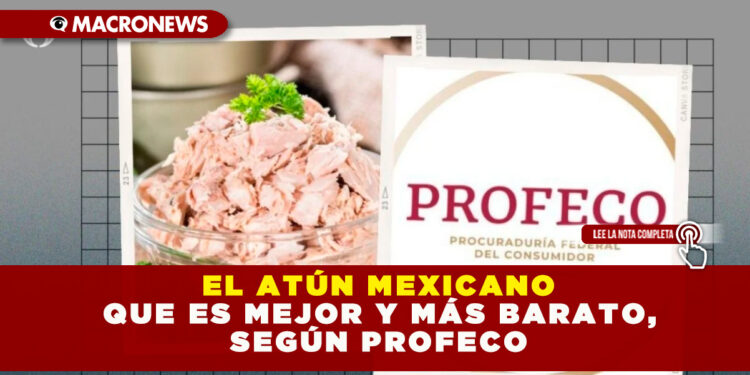 EL ATÚN MEXICANO QUE ES MEJOR Y MÁS BARATO, SEGÚN PROFECO