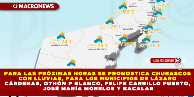 PARA LAS PRÓXIMAS HORAS SE PRONOSTICA CHUBASCOS CON LLUVIAS, PARA LOS MUNICIPIOS DE LÁZARO CÁRDENAS, OTHÓN P BLANCO, FELIPE CARRILLO PUERTO, JOSÉ MARÍA MORELOS Y BACALAR