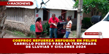 COEPROC REFUERZA REFUGIOS EN FELIPE CARRILLO PUERTO PARA LA TEMPORADA DE LLUVIAS Y CICLONES 2024