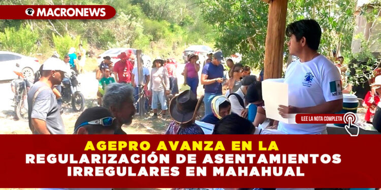 AGEPRO AVANZA EN LA REGULARIZACIÓN DE ASENTAMIENTOS IRREGULARES EN MAHAHUAL