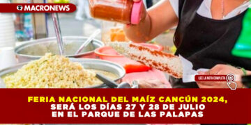 FERIA NACIONAL DEL MAÍZ CANCÚN 2024, SERÁ LOS DÍAS 27 Y 28 DE JULIO EN EL PARQUE DE LAS PALAPAS