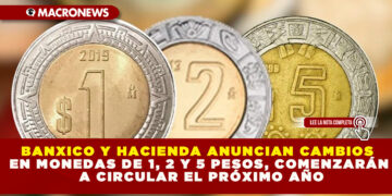 BANXICO Y HACIENDA ANUNCIAN CAMBIOS EN MONEDAS DE 1, 2 Y 5 PESOS, COMENZARÁN A CIRCULAR EL PRÓXIMO AÑO