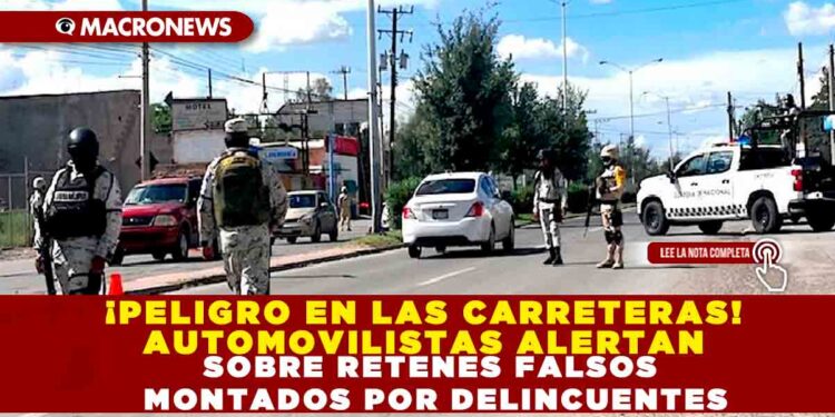 ¡PELIGRO EN LAS CARRETERAS! AUTOMOVILISTAS ALERTAN SOBRE RETENES FALSOS MONTADOS POR DELINCUENTES.