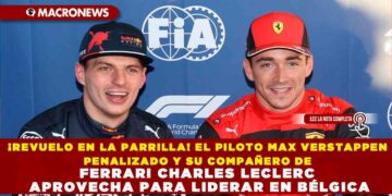 ¡REVUELO EN LA PARRILLA! EL PILOTO MAX VERSTAPPEN PENALIZADO Y SU COMPAÑERO DE FERRARI CHARLES LECLERC APROVECHA PARA LIDERAR EN BÉLGICA