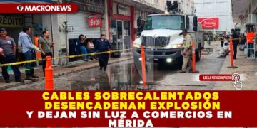 CABLES SOBRECALENTADOS DESENCADENAN EXPLOSIÓN Y DEJAN SIN LUZ A COMERCIOS EN MÉRIDA