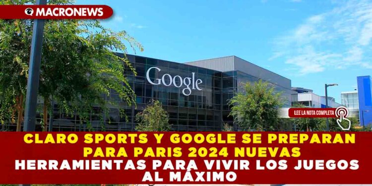 CLARO SPORTS Y GOOGLE SE PREPARAN PARA PARIS 2024, NUEVAS HERRAMIENTAS PARA VIVIR LOS JUEGOS AL MÁXIMO.