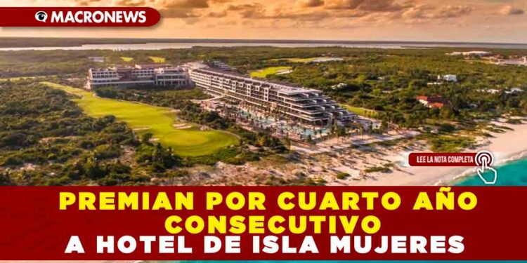 PREMIAN POR CUARTO AÑO CONSECUTIVO A HOTEL DE ISLA MUJERES