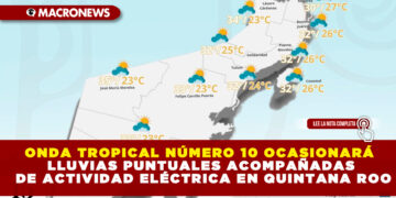 ONDA TROPICAL NÚMERO 10 OCASIONARÁ LLUVIAS PUNTUALES ACOMPAÑADAS DE ACTIVIDAD ELÉCTRICA EN QUINTANA ROO