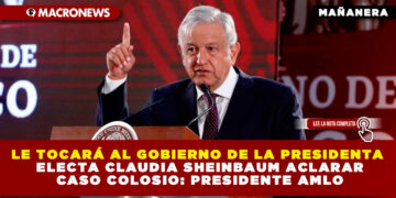 LE TOCARÁ AL GOBIERNO DE LA PRESIDENTA ELECTA CLAUDIA SHEINBAUM ACLARAR CASO COLOSIO: PRESIDENTE AMLO