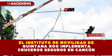 EL INSTITUTO DE MOVILIDAD DE QUINTANA ROO IMPLEMENTA CRUCEROS SEGUROS EN CANCÚN
