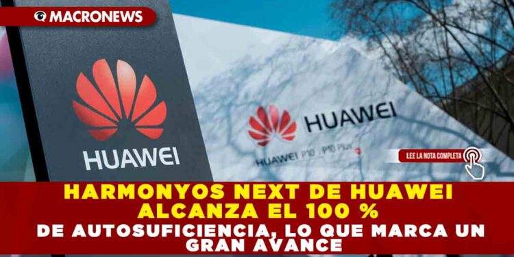 HARMONYOS NEXT DE HUAWEI ALCANZA EL 100 % DE AUTOSUFICIENCIA, LO QUE MARCA UN GRAN AVANCE
