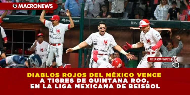 DIABLOS ROJOS DEL MÉXICO VENCE A TIGRES DE QUINTANA ROO, EN LA LIGA MEXICANA DE BEISBOL