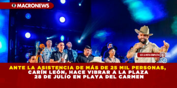 ANTE LA ASISTENCIA DE MÁS DE 25 MIL PERSONAS, CARÍN LEÓN, HACE VIBRAR A LA PLAZA 28 DE JULIO EN PLAYA DEL CARMEN