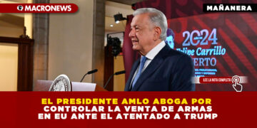 EL PRESIDENTE AMLO ABOGA POR CONTROLAR LA VENTA DE ARMAS EN EU ANTE EL ATENTADO A TRUMP