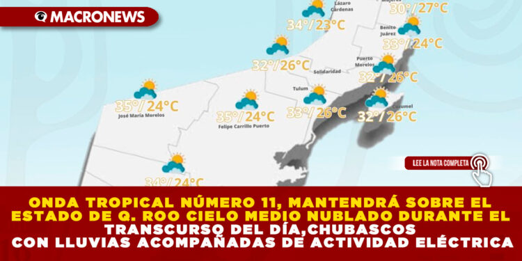 ONDA TROPICAL NÚMERO 11, MANTENDRÁ SOBRE EL ESTADO DE Q. ROO CIELO MEDIO NUBLADO DURANTE EL TRANSCURSO DEL DÍA, CHUBASCOS CON LLUVIAS ACOMPAÑADAS DE ACTIVIDAD ELÉCTRICA