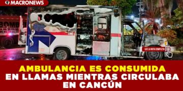 AMBULANCIA ES CONSUMIDA EN LLAMAS MIENTRAS CIRCULABA EN CANCÚN