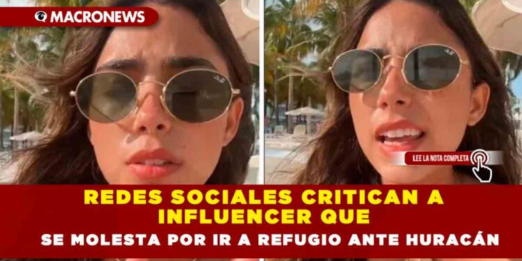 REDES SOCIALES CRITICAN A INFLUENCER QUE SE MOLESTA POR IR A REFUGIO ANTE HURACÁN