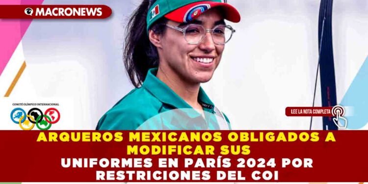 ARQUEROS MEXICANOS OBLIGADOS A MODIFICAR SUS UNIFORMES EN PARÍS 2024 POR RESTRICIONES DEL COI